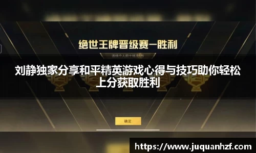 刘静独家分享和平精英游戏心得与技巧助你轻松上分获取胜利