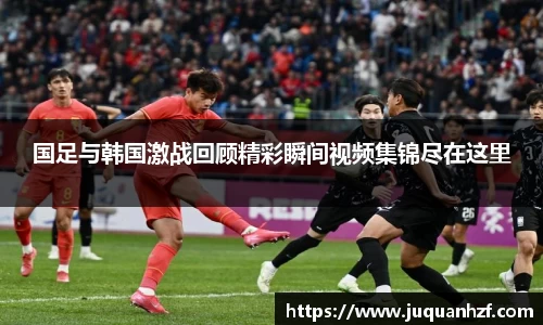 国足与韩国激战回顾精彩瞬间视频集锦尽在这里
