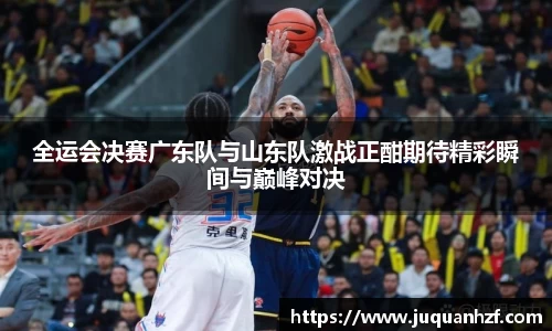 全运会决赛广东队与山东队激战正酣期待精彩瞬间与巅峰对决