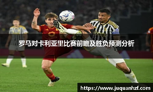 罗马对卡利亚里比赛前瞻及胜负预测分析