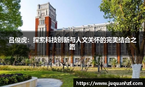 吕俊虎：探索科技创新与人文关怀的完美结合之路