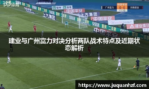 建业与广州富力对决分析两队战术特点及近期状态解析