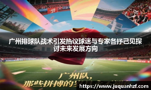 广州排球队战术引发热议球迷与专家各抒己见探讨未来发展方向