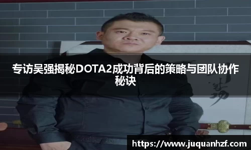 专访吴强揭秘DOTA2成功背后的策略与团队协作秘诀