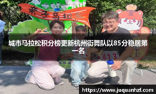 城市马拉松积分榜更新杭州街舞队以85分稳居第一名