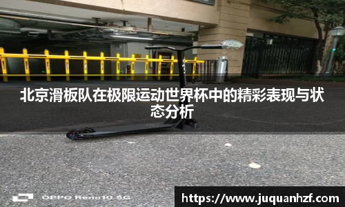 北京滑板队在极限运动世界杯中的精彩表现与状态分析