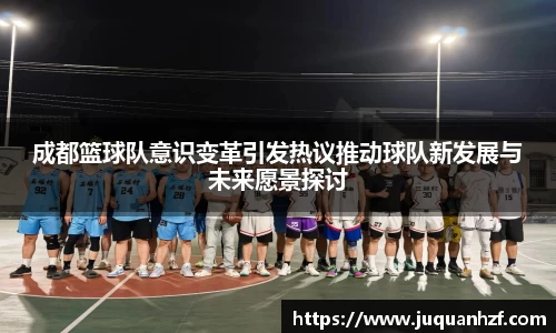 成都篮球队意识变革引发热议推动球队新发展与未来愿景探讨