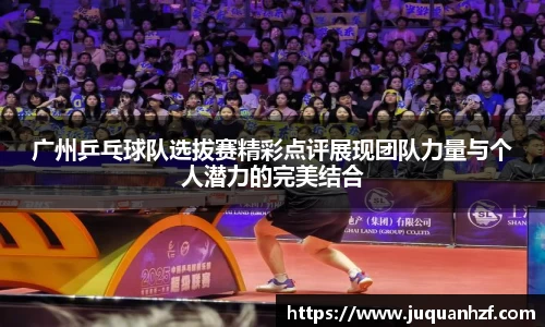 广州乒乓球队选拔赛精彩点评展现团队力量与个人潜力的完美结合