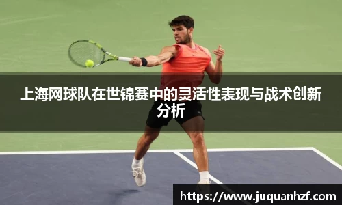 上海网球队在世锦赛中的灵活性表现与战术创新分析