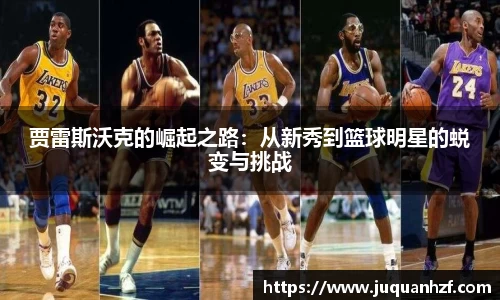 xc体育贾雷斯沃克的崛起之路：从新秀到篮球明星的蜕变与挑战