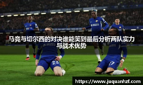 xc体育马竞与切尔西的对决谁能笑到最后分析两队实力与战术优势