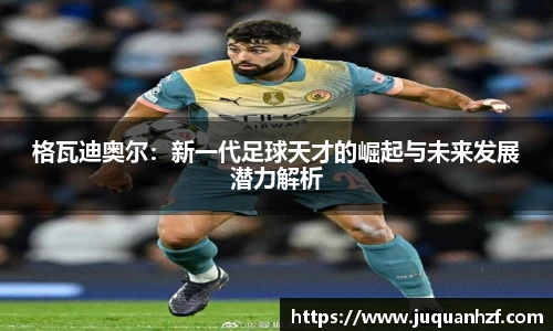 xc体育格瓦迪奥尔：新一代足球天才的崛起与未来发展潜力解析